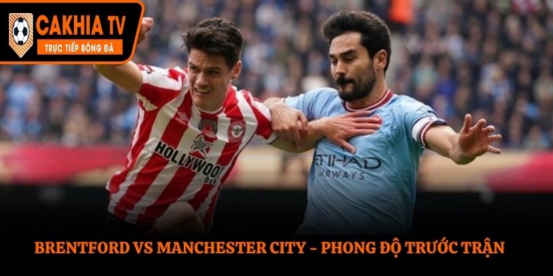Soi kèo Brentford vs Manchester City - phân tích điểm rơi phong độ mới nhất