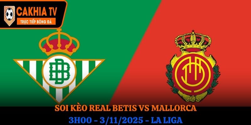 Soi kèo Real Betis vs Mallorca: 3h00 - 3/11/2025 - La Liga