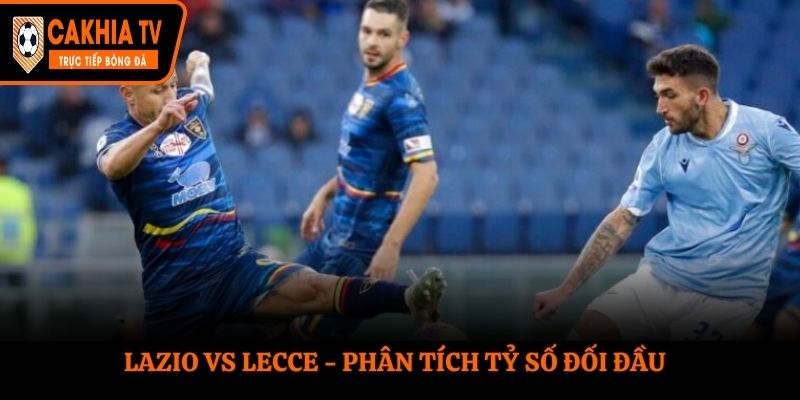 Soi kèo Lazio vs Lecce - phân tích kết quả đối đầu hai đội